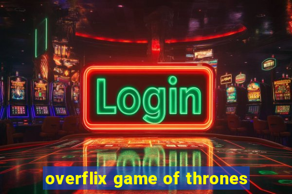 overflix game of thrones